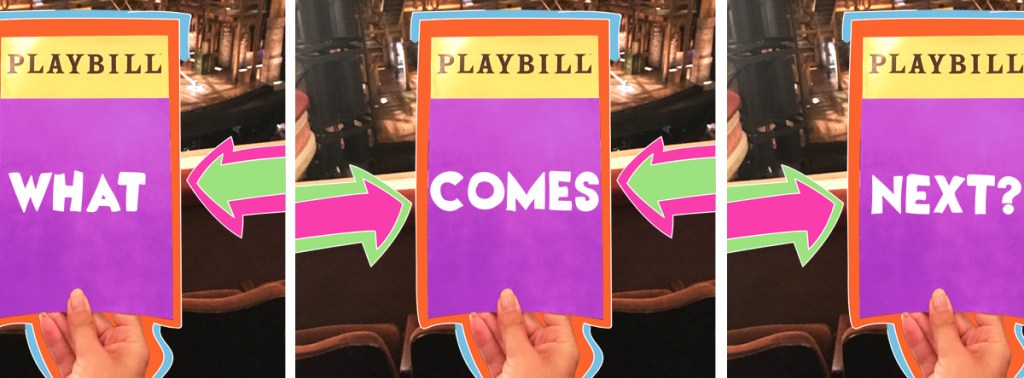 Image of a Playbill repeated three times with colorful illustrations surrounding the image. Words on the Playbill read: What comes next?